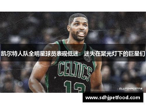 凯尔特人队全明星球员表现低迷：迷失在聚光灯下的巨星们