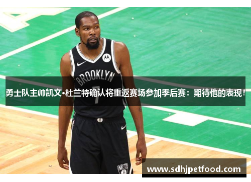 勇士队主帅凯文·杜兰特确认将重返赛场参加季后赛：期待他的表现！